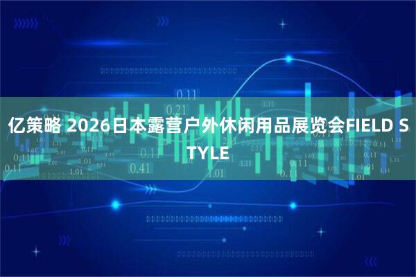 亿策略 2026日本露营户外休闲用品展览会FIELD STYLE